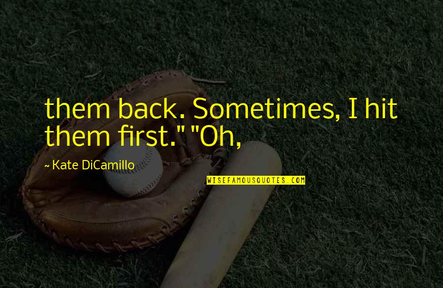Dobbers Pasty Quotes By Kate DiCamillo: them back. Sometimes, I hit them first." "Oh, Dobbers Pasty Quotes By Kate DiCamillo: them back. Sometimes, I hit them first." "Oh,