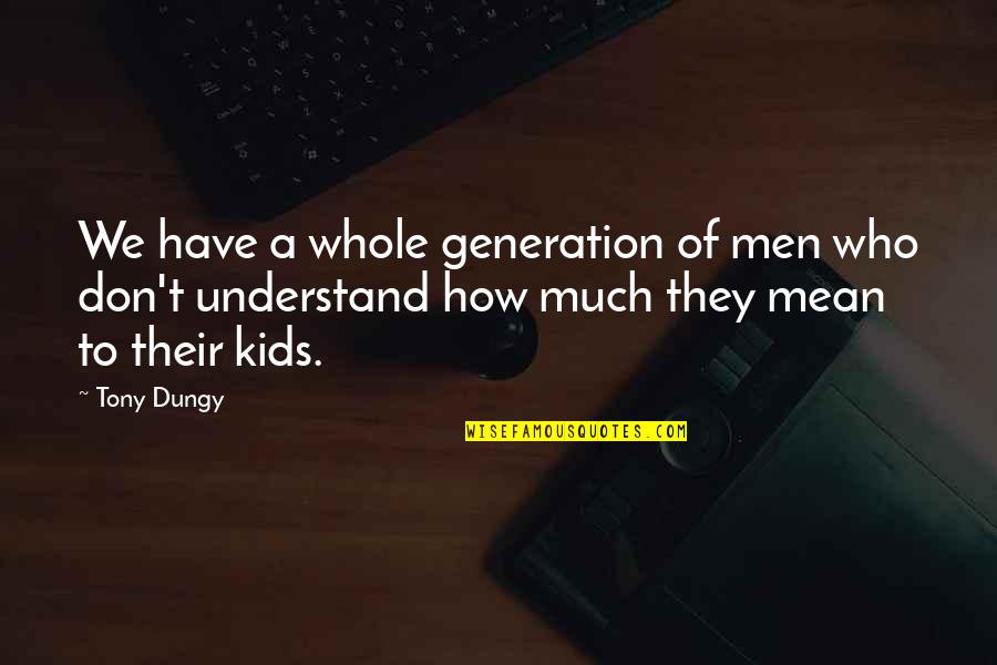 Dobbiaco Cortina Quotes By Tony Dungy: We have a whole generation of men who Dobbiaco Cortina Quotes By Tony Dungy: We have a whole generation of men who