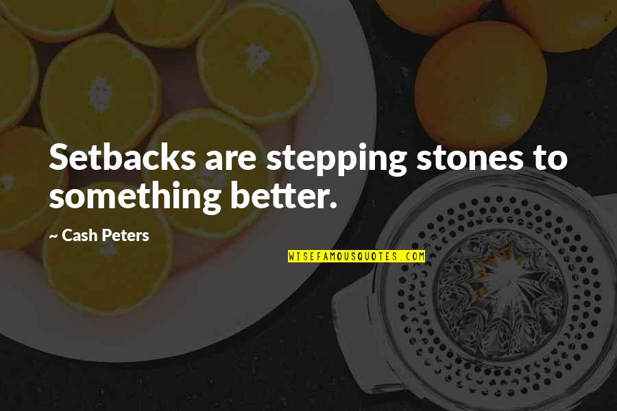 Dobbies Stirling Quotes By Cash Peters: Setbacks are stepping stones to something better. Dobbies Stirling Quotes By Cash Peters: Setbacks are stepping stones to something better.