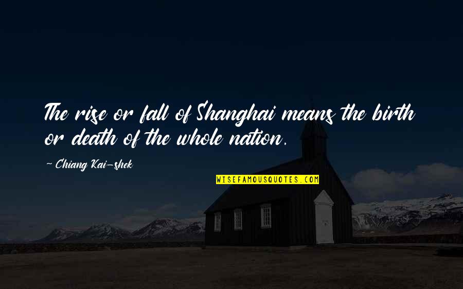 Dobbilan's Quotes By Chiang Kai-shek: The rise or fall of Shanghai means the