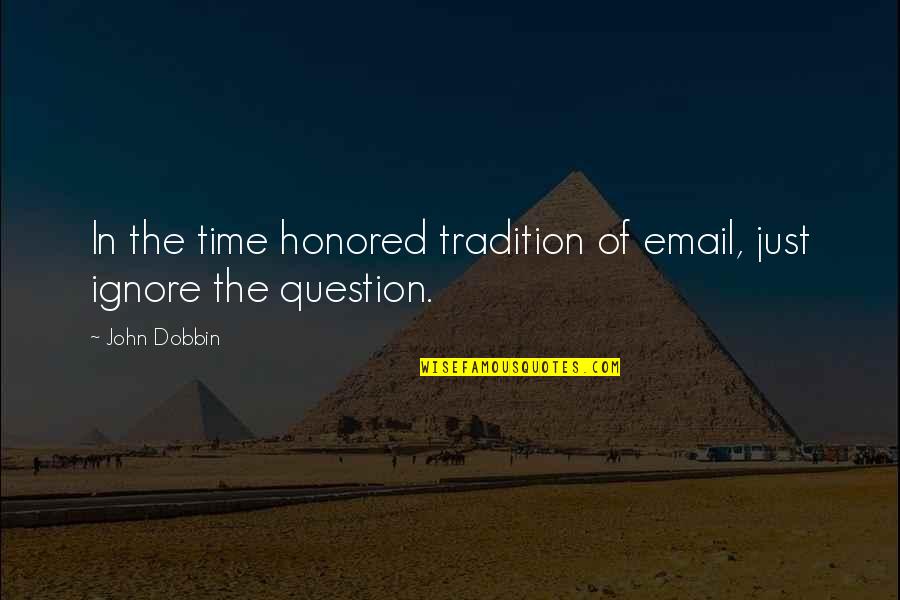 Dobbin's Quotes By John Dobbin: In the time honored tradition of email, just