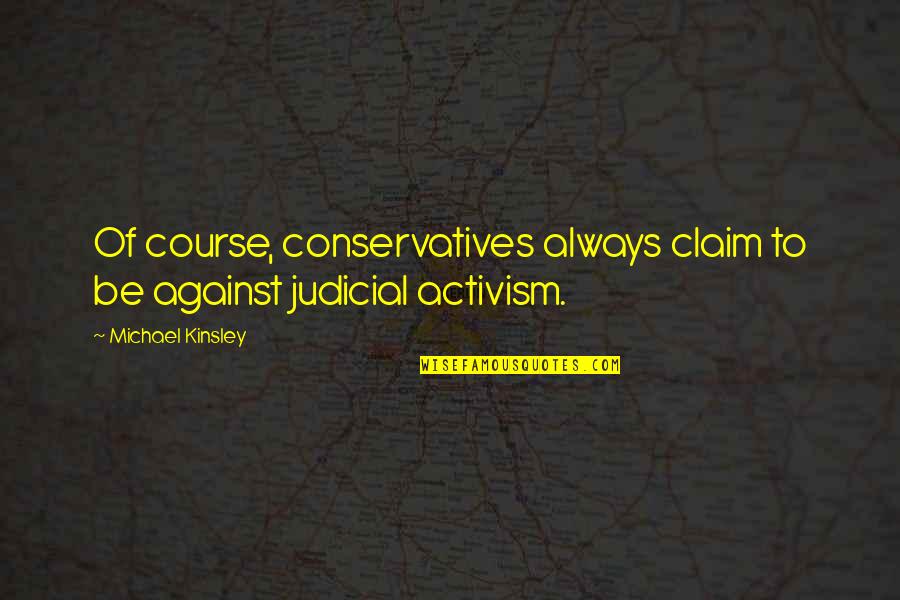 Dobbin's Quotes By Michael Kinsley: Of course, conservatives always claim to be against Dobbin's Quotes By Michael Kinsley: Of course, conservatives always claim to be against