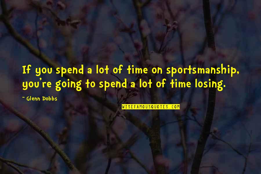 Dobbs Quotes By Glenn Dobbs: If you spend a lot of time on