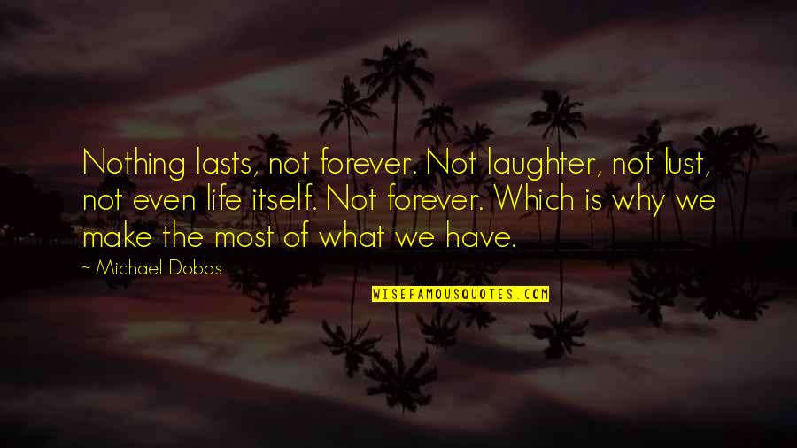 Dobbs Quotes By Michael Dobbs: Nothing lasts, not forever. Not laughter, not lust,