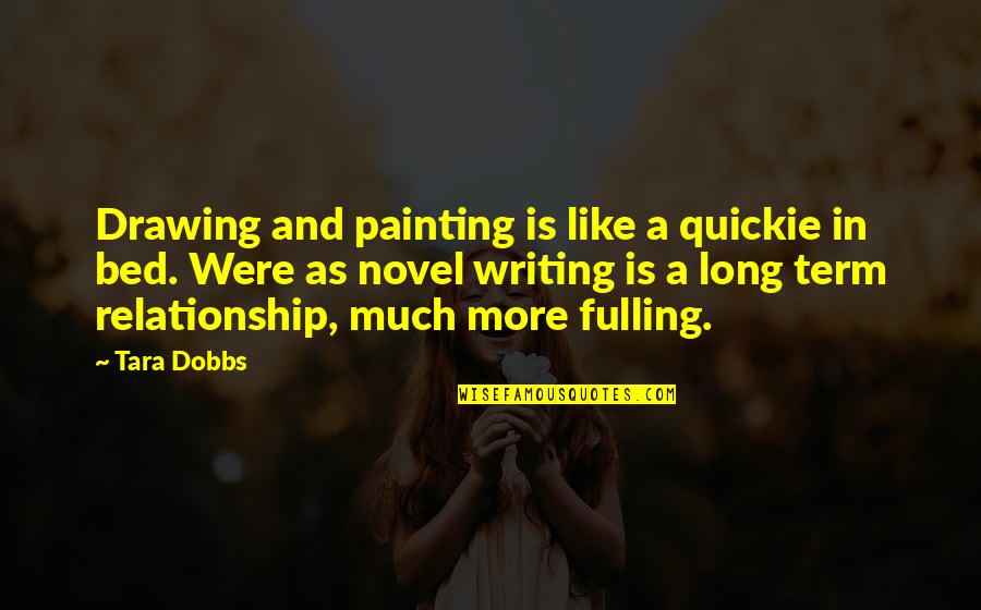 Dobbs Quotes By Tara Dobbs: Drawing and painting is like a quickie in