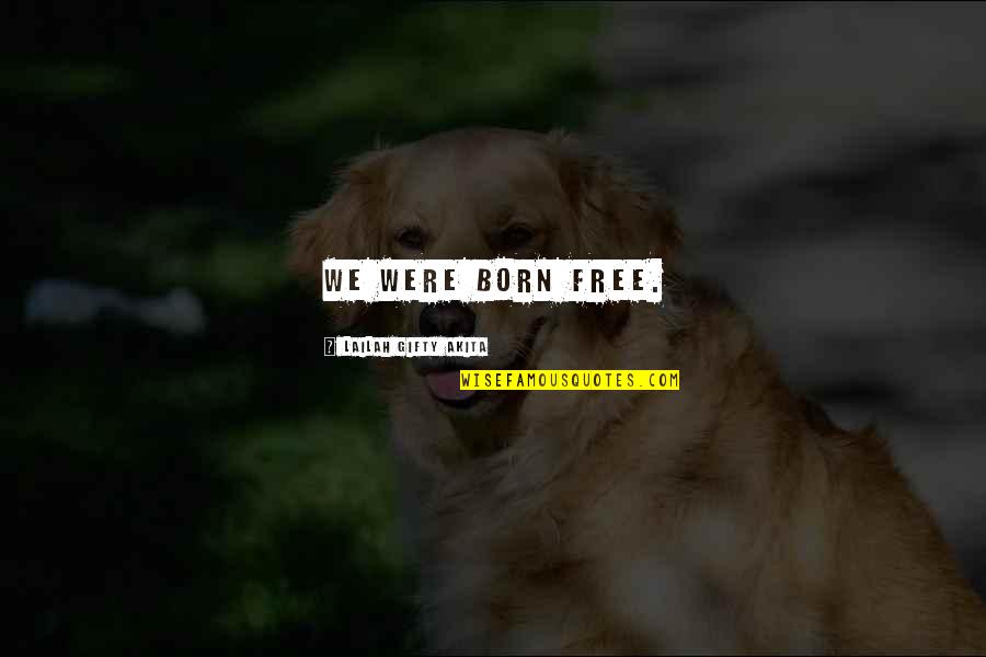 Dobby Death Scene Quotes By Lailah Gifty Akita: We were born free. Dobby Death Scene Quotes By Lailah Gifty Akita: We were born free.