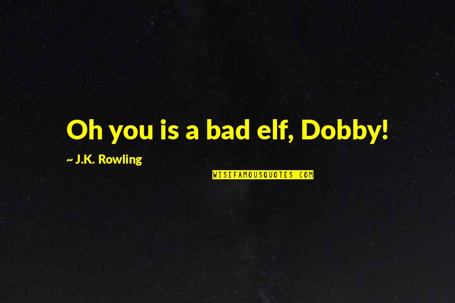 Dobby Harry Potter Quotes By J.K. Rowling: Oh you is a bad elf, Dobby!