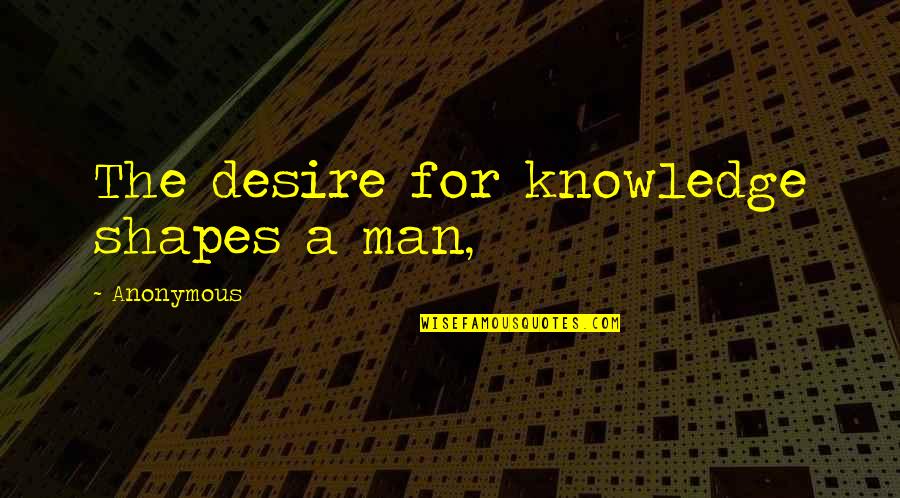 Dobby Lord Of The Rings Quotes By Anonymous: The desire for knowledge shapes a man, Dobby Lord Of The Rings Quotes By Anonymous: The desire for knowledge shapes a man,