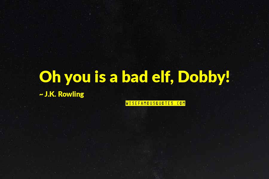 Dobby Quotes By J.K. Rowling: Oh you is a bad elf, Dobby!