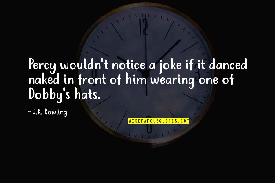 Dobby's Quotes By J.K. Rowling: Percy wouldn't notice a joke if it danced
