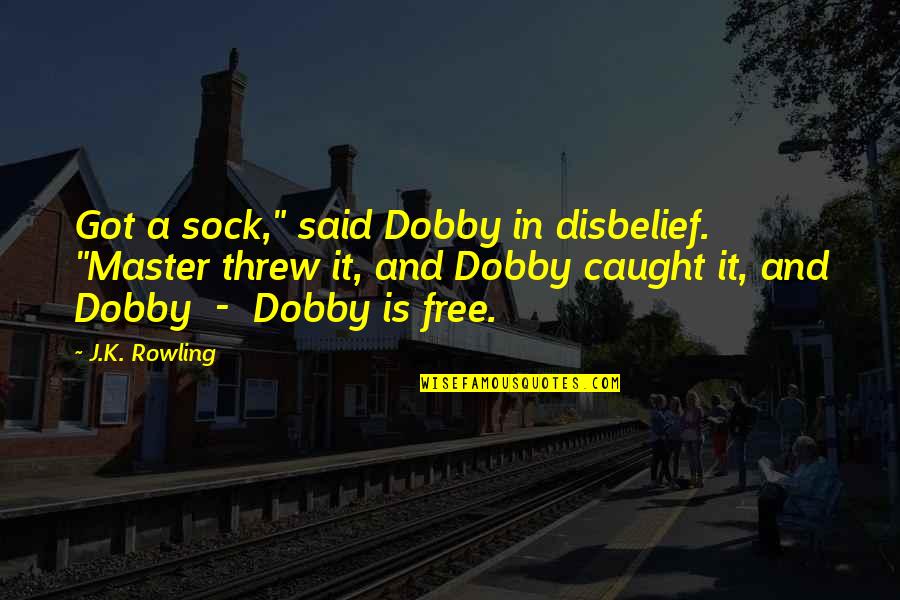Dobby's Quotes By J.K. Rowling: Got a sock," said Dobby in disbelief. "Master