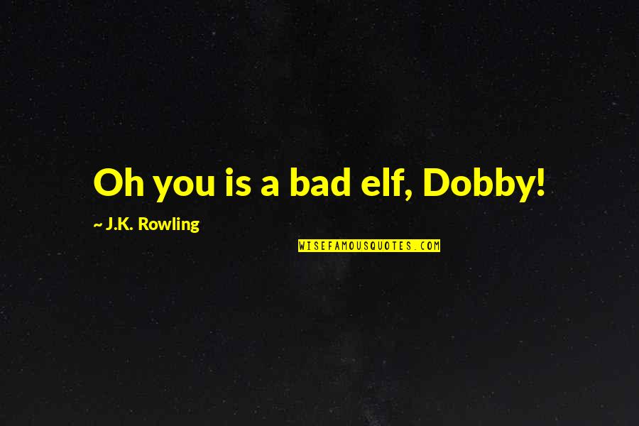 Dobby's Quotes By J.K. Rowling: Oh you is a bad elf, Dobby!