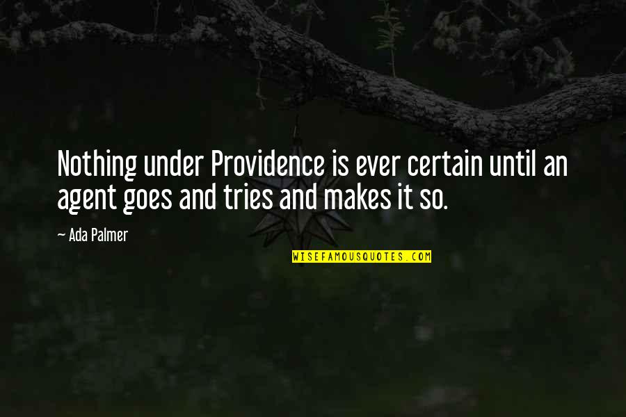 Dobcho Quotes By Ada Palmer: Nothing under Providence is ever certain until an