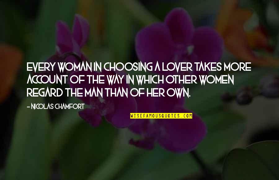 Dobe Quotes By Nicolas Chamfort: Every woman in choosing a lover takes more