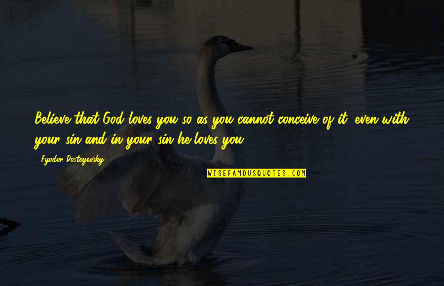 Dobelli Plagiarism Quotes By Fyodor Dostoyevsky: Believe that God loves you so as you Dobelli Plagiarism Quotes By Fyodor Dostoyevsky: Believe that God loves you so as you