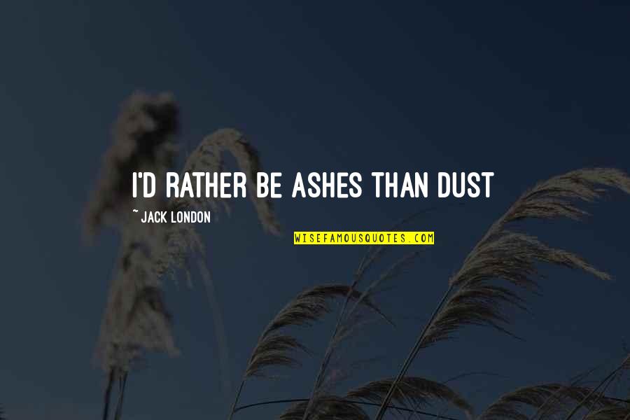 Dobelli Plagiarism Quotes By Jack London: I'd rather be ashes than dust Dobelli Plagiarism Quotes By Jack London: I'd rather be ashes than dust
