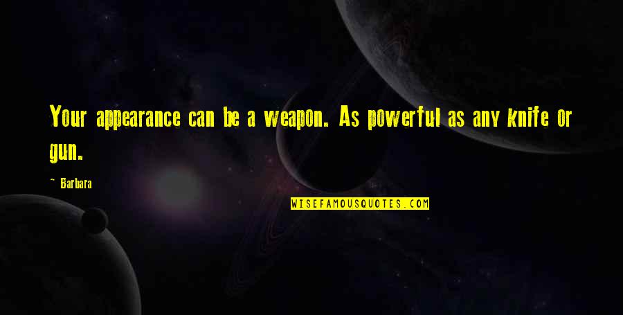 Dobereiner Quotes By Barbara: Your appearance can be a weapon. As powerful