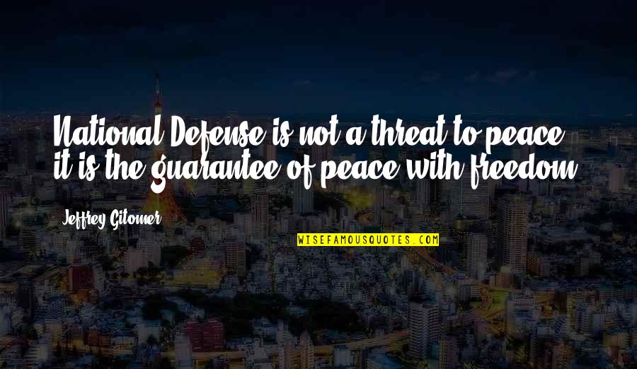 Dobereiners Classification Quotes By Jeffrey Gitomer: National Defense is not a threat to peace;