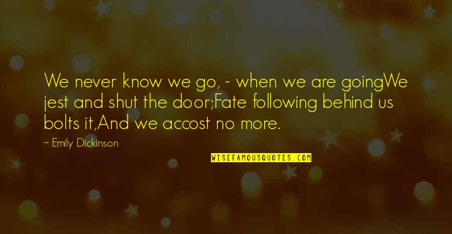 Dobereiners Triad Quotes By Emily Dickinson: We never know we go, - when we
