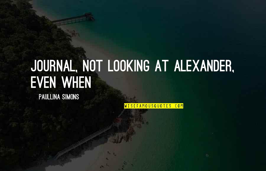 Dobereiners Triad Quotes By Paullina Simons: journal, not looking at Alexander, even when