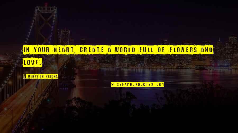Dobesh Seasoning Quotes By Debasish Mridha: In your heart, create a world full of Dobesh Seasoning Quotes By Debasish Mridha: In your heart, create a world full of