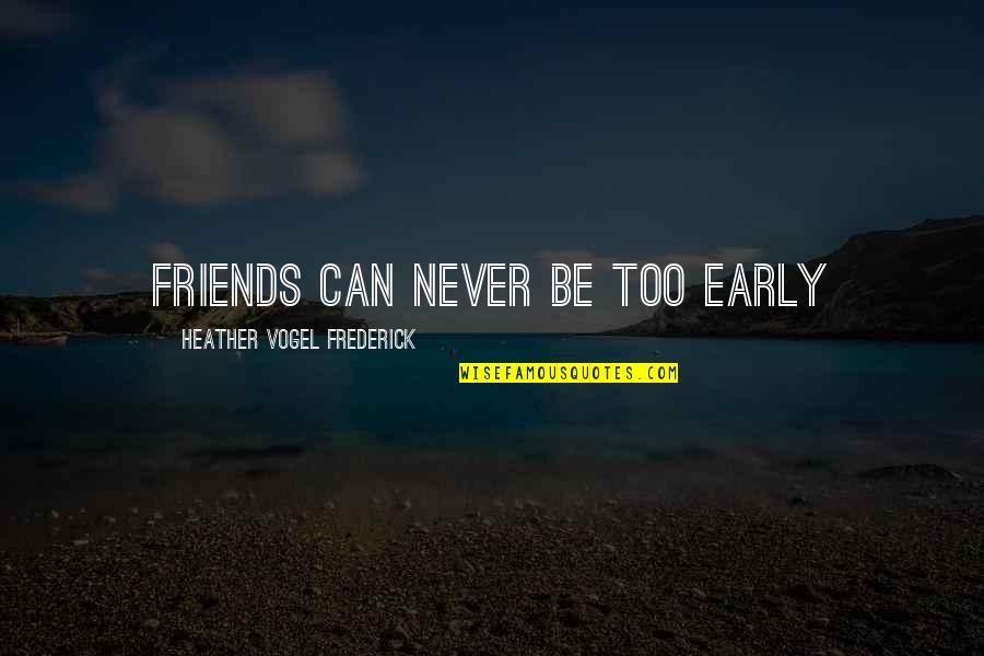 Dobesh Seasoning Quotes By Heather Vogel Frederick: Friends can never be too early Dobesh Seasoning Quotes By Heather Vogel Frederick: Friends can never be too early