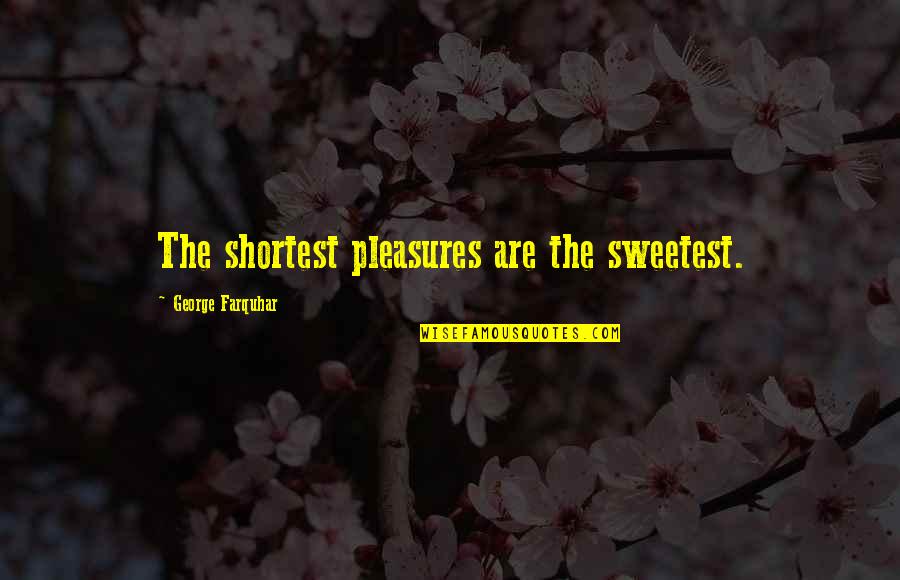Dobias Nursery Quotes By George Farquhar: The shortest pleasures are the sweetest.