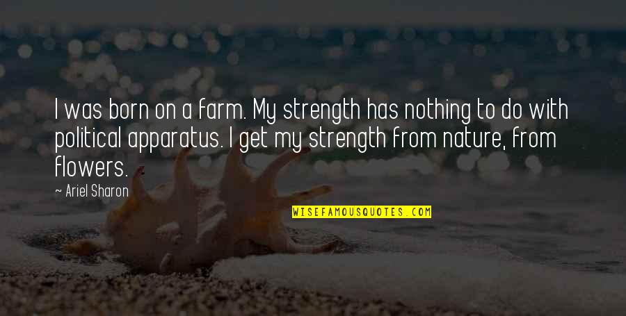 Dobiaschofsky Quotes By Ariel Sharon: I was born on a farm. My strength