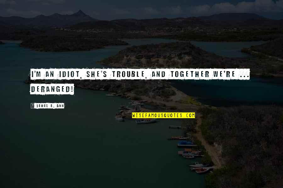 Dobies Seeds Quotes By Jewel E. Ann: I'm an idiot, she's trouble, and together we're