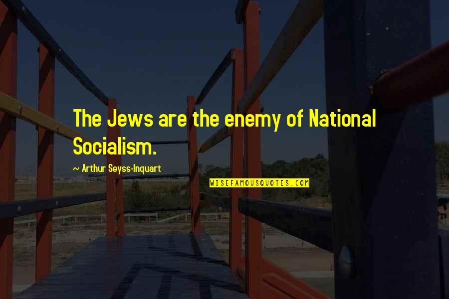 Dobieszyn Quotes By Arthur Seyss-Inquart: The Jews are the enemy of National Socialism. Dobieszyn Quotes By Arthur Seyss-Inquart: The Jews are the enemy of National Socialism.