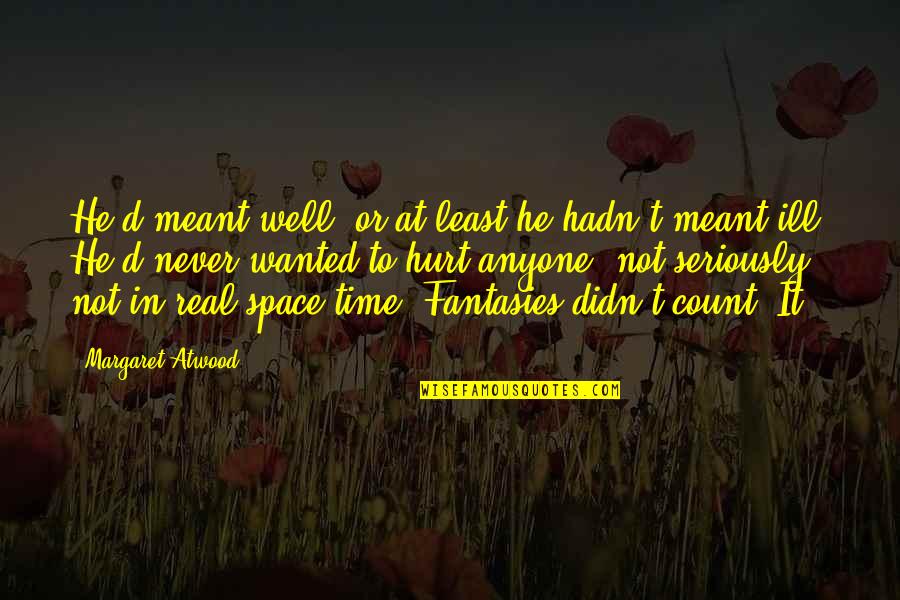 Dobijaju Quotes By Margaret Atwood: He'd meant well, or at least he hadn't Dobijaju Quotes By Margaret Atwood: He'd meant well, or at least he hadn't