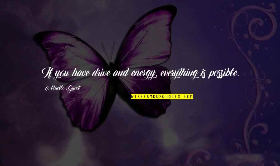 Dobila Sam Quotes By Maelle Gavet: If you have drive and energy, everything is Dobila Sam Quotes By Maelle Gavet: If you have drive and energy, everything is