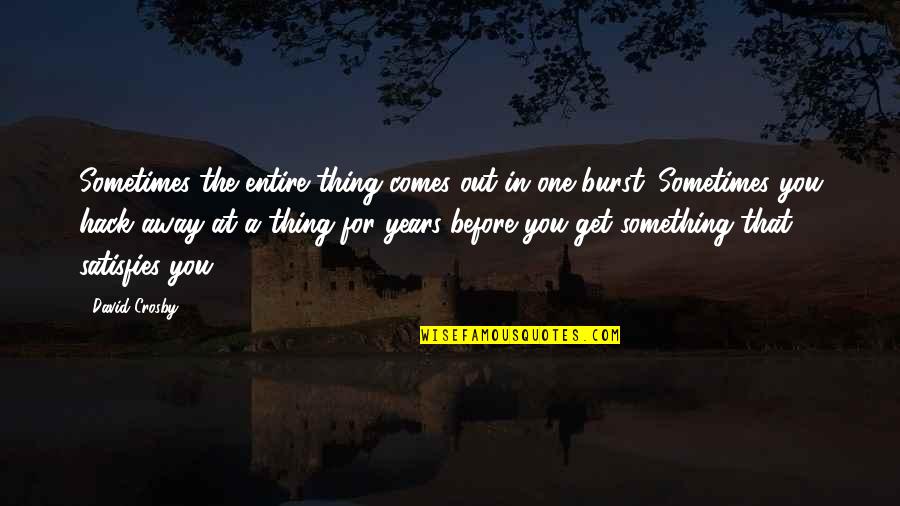 Dobimean Quotes By David Crosby: Sometimes the entire thing comes out in one Dobimean Quotes By David Crosby: Sometimes the entire thing comes out in one