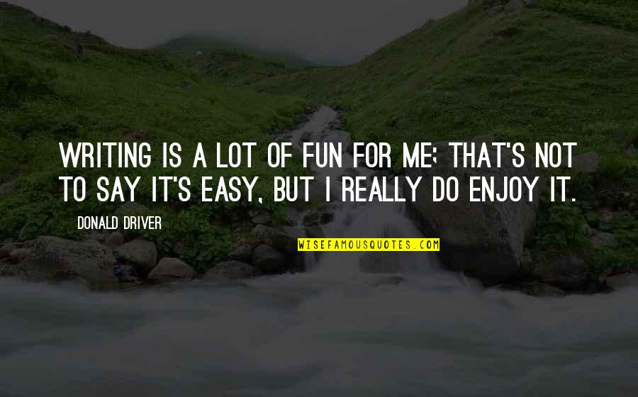 Dobimean Quotes By Donald Driver: Writing is a lot of fun for me; Dobimean Quotes By Donald Driver: Writing is a lot of fun for me;