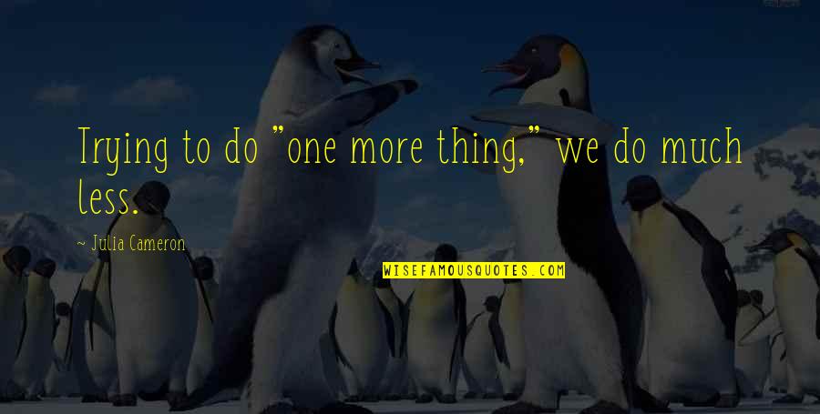 Dobimean Quotes By Julia Cameron: Trying to do "one more thing," we do Dobimean Quotes By Julia Cameron: Trying to do "one more thing," we do