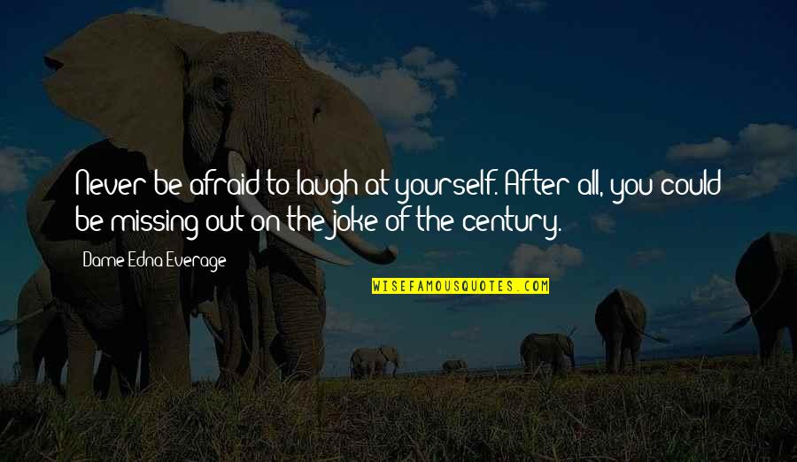 Dobio Starbucks Quotes By Dame Edna Everage: Never be afraid to laugh at yourself. After