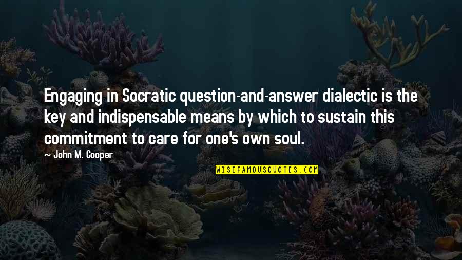 Dobio Starbucks Quotes By John M. Cooper: Engaging in Socratic question-and-answer dialectic is the key