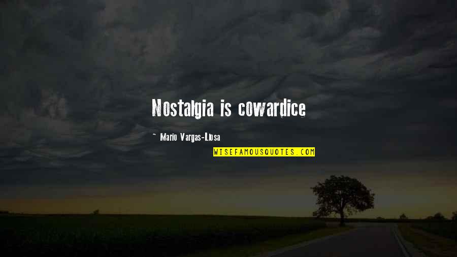 Dobitak Gubitak Quotes By Mario Vargas-Llosa: Nostalgia is cowardice Dobitak Gubitak Quotes By Mario Vargas-Llosa: Nostalgia is cowardice