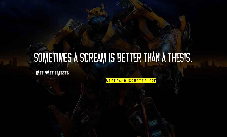 Dobitak Gubitak Quotes By Ralph Waldo Emerson: Sometimes a scream is better than a thesis. Dobitak Gubitak Quotes By Ralph Waldo Emerson: Sometimes a scream is better than a thesis.