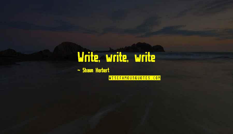 Dobitak Gubitak Quotes By Shaun Herbert: Write, write, write Dobitak Gubitak Quotes By Shaun Herbert: Write, write, write