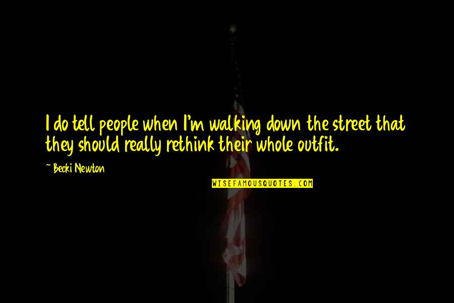 Dobkin Brothers Quotes By Becki Newton: I do tell people when I'm walking down