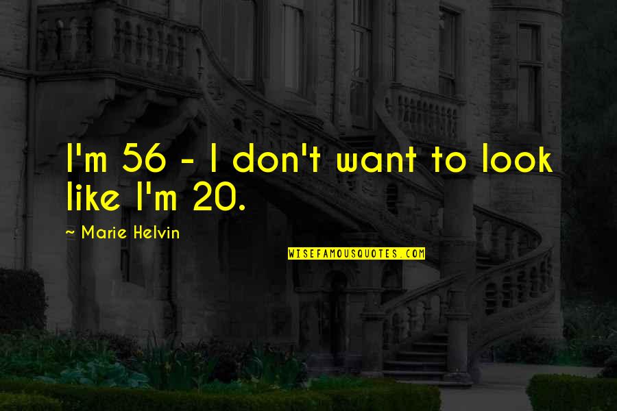 Dobkin Brothers Quotes By Marie Helvin: I'm 56 - I don't want to look