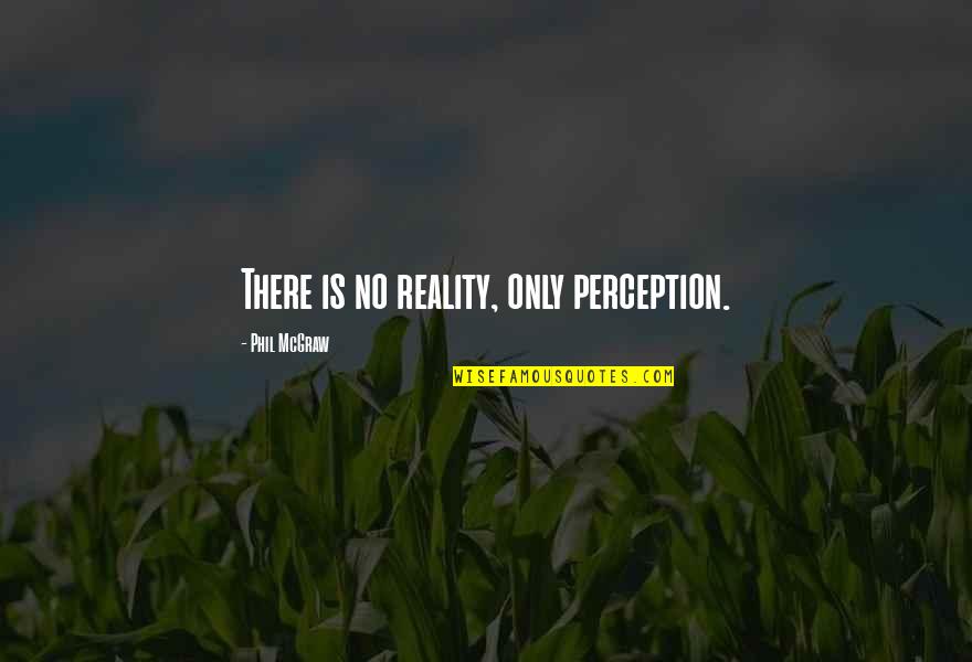 Dobkin Riccelli Quotes By Phil McGraw: There is no reality, only perception.