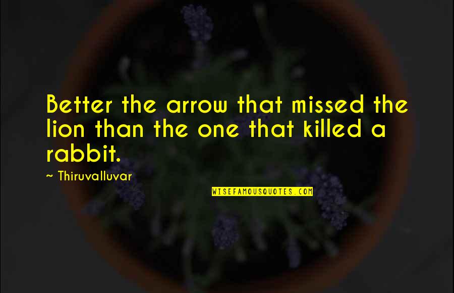 Dobkin Riccelli Quotes By Thiruvalluvar: Better the arrow that missed the lion than