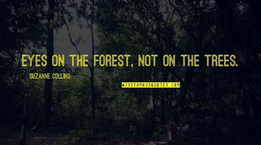 Dobkowski Malarz Quotes By Suzanne Collins: Eyes on the forest, not on the trees. Dobkowski Malarz Quotes By Suzanne Collins: Eyes on the forest, not on the trees.