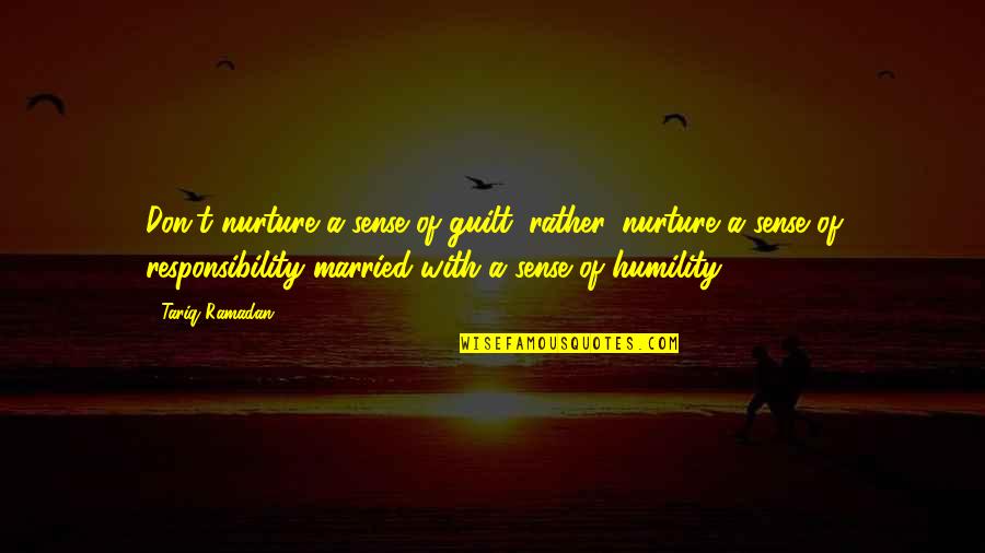 Dobladitas Quotes By Tariq Ramadan: Don't nurture a sense of guilt; rather, nurture Dobladitas Quotes By Tariq Ramadan: Don't nurture a sense of guilt; rather, nurture