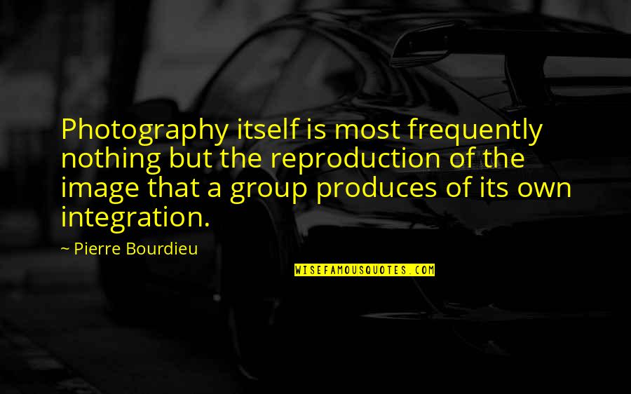 Doblegar Ah Quotes By Pierre Bourdieu: Photography itself is most frequently nothing but the