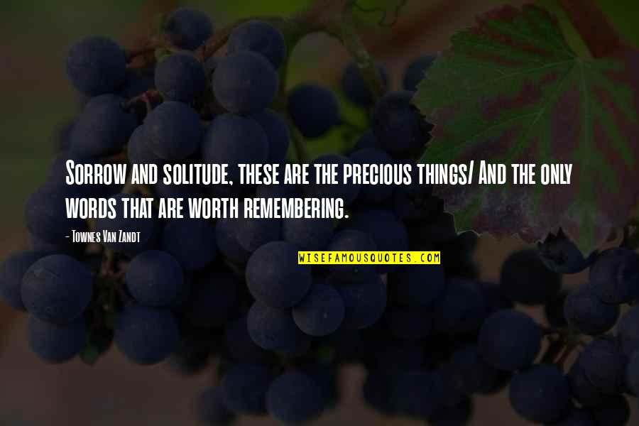 Doblegar Ah Quotes By Townes Van Zandt: Sorrow and solitude, these are the precious things/