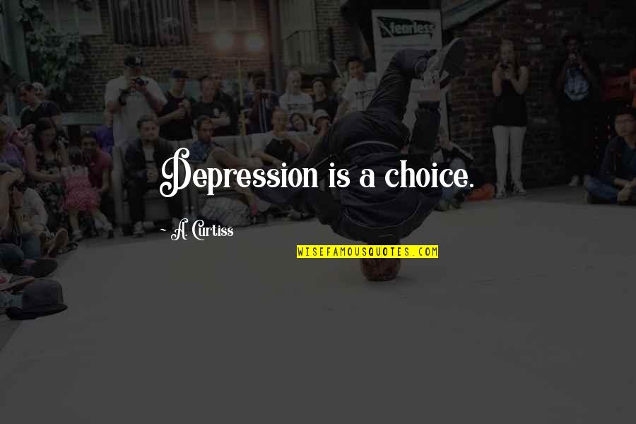 Dobong Son Quotes By A. Curtiss: Depression is a choice. Dobong Son Quotes By A. Curtiss: Depression is a choice.