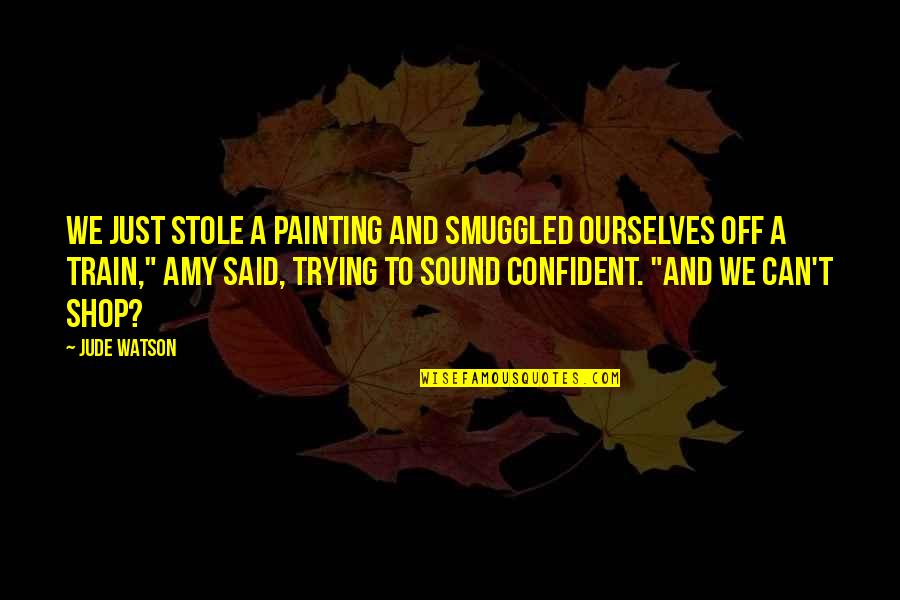 Dobos Evelin Quotes By Jude Watson: We just stole a painting and smuggled ourselves